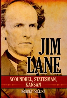 Jim Lane : Scoundrel, Statesman, Kansan