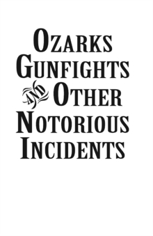 Ozarks Gunfights and Other Notorious Incidents