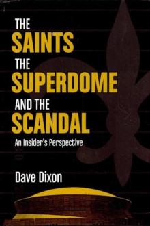 The Saints, The Superdome, and the Scandal : An Insider's Perspective