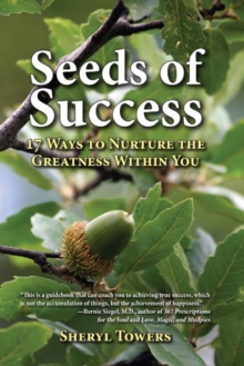 Seeds of Success : 17 Ways to Nurture the Greatness Within You