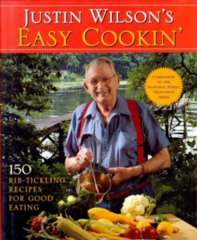 Justin Wilson's Easy Cookin' : 150 Rib Tickling Recipes for Good Eating