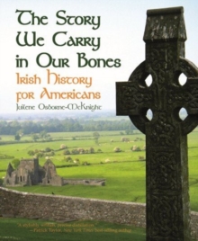 Story We Carry in Our Bones, The : Irish History for Americans, Hardback Book Story We Carry in Our Bones, The : Irish History for Americans, Hardback Book