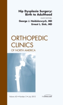 Hip Dysplasia Surgery: Birth to Adulthood, An Issue of Orthopedic Clinics, Hardback Book Hip Dysplasia Surgery: Birth to Adulthood, An Issue of Orthopedic Clinics, Hardback Book