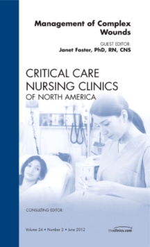 Management of Complex Wounds, An Issue of Critical Care Nursing Clinics, Hardback Book Management of Complex Wounds, An Issue of Critical Care Nursing Clinics, Hardback Book