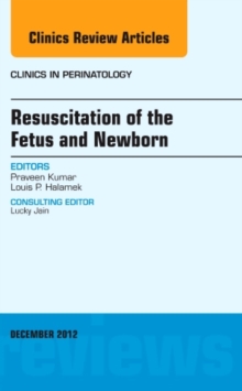 Resuscitation of the Fetus and Newborn, An Issue of Clinics in Perinatology, Hardback Book Resuscitation of the Fetus and Newborn, An Issue of Clinics in Perinatology, Hardback Book