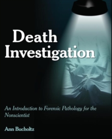 Death Investigation : An Introduction to Forensic Pathology for the Nonscientist