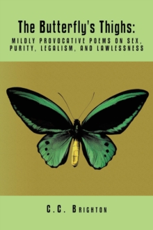 The Butterfly's Thighs : Mildly Provocative Poems on Sex, Purity, Legalism, and Lawlessness