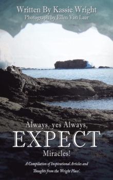 Always, Yes Always, Expect Miracles! : A Compilation of Inspirational Articles and Thoughts from the 'Wright Place'.