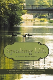 Speaking Life : A Research-Based Cultural Response to Connecting and Strengthening Families and Communities