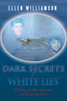 Dark Secrets - White Lies : A Story of Abandonment and Enduring Love