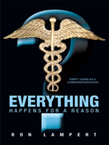 Everything Happens for a Reason : Thirty Years as a Caregiver/Advocate