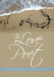 The Love Poet : Poems and Unsung Country and Christian Song Lyrics