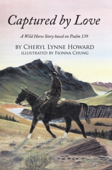 Captured by Love : A Wild Horse Story Based on Psalm 139