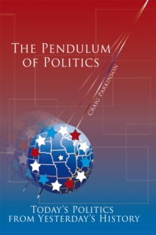 The Pendulum of Politics : Today'S Politics from Yesterday'S History