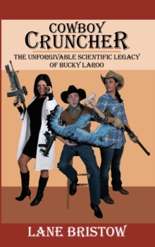 Cowboy Cruncher : The Unforgivable Scientific Legacy of Bucky Laroo