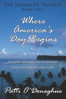 The Stanhope Trilogy, Book Two: Where America's Day Begins : The Further Adventures and Misadventures of Two Very Misplaced Southern Girls