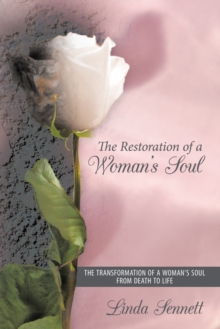 The Restoration of a Woman's Soul : The Transformation of a Woman'S Soul from Death to Life