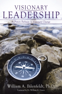 Visionary Leadership : A Proven Pathway to Visionary Change