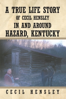 A True Life Story of Cecil Hensley in and Around Hazard, Kentucky