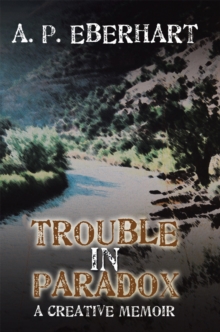 Trouble in Paradox : A Creative Memoir