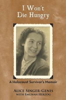 I Won't Die Hungry : A Holocaust Survivor's Memoir