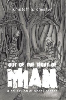 Out of the Sight of Man : A Collection of Short Horror