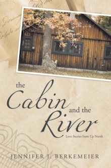 The Cabin and the River : Love Stories from up North