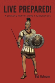 Live Prepared! : A Layman's View of Living a Christian Life