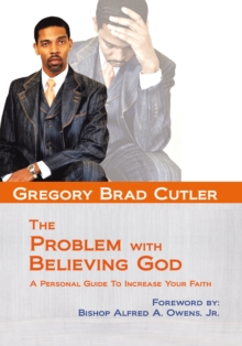 The Problem with Believing God : A Personal Guide to Increase Your Faith