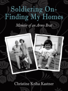 Soldiering on - Finding My Homes : Memoir of an Army Brat