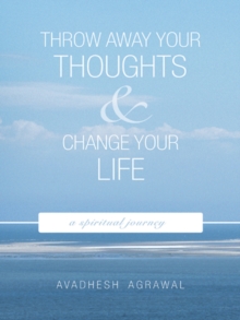 Throw Away Your Thoughts and Change Your Life : A Spiritual Journey