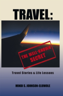 Travel: the Well-Known Secret : Travel Stories & Life Lessons