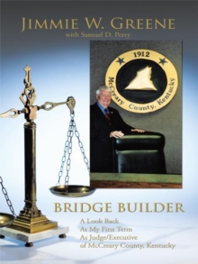 Bridge Builder : A Look Back at My First Term as Judge/Executive of Mccreary County, Kentucky