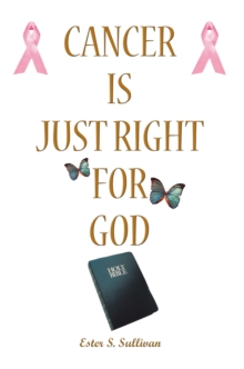 Cancer Is Just Right for God : A Twelve Years Survivor