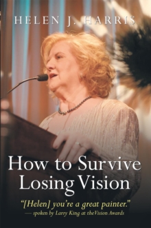 How to Survive Losing Vision : Managing and Overcoming Progressive Blindness Because of Retinal Disease