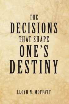 The Decisions That Shape One's Destiny : Find Your True Purpose, Passion and Destiny in Life.