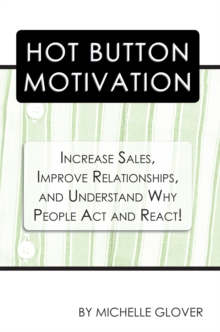 Hot Button Motivation : Increase Sales, Improve Relationships, and Understand Why People Act and React!