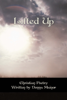 Lifted Up : Christian Poetry Written by Donna Mainor