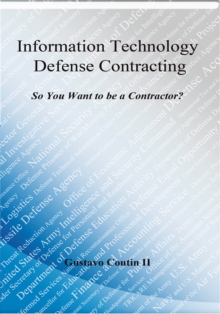 Information Technology Defense Contracting : So You Want to Be a Contractor?