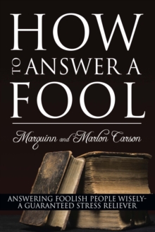 How to Answer a Fool : Answering  Foolish People Wisely- a Guaranteed Stress Reliever