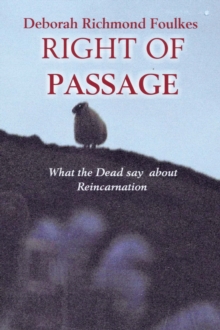 Right of Passage : What the Dead Say About Reincarnation