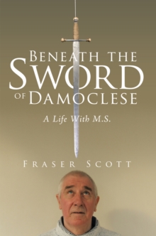 Beneath the Sword of Damoclese : A Life with M.S.