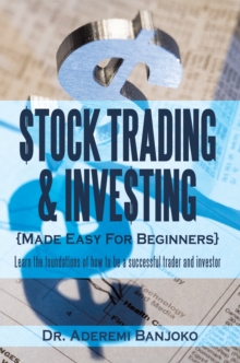 Stock Trading & Investing Made Easy for Beginners : Learn the Foundations of How to Be a Successful Trader and Investor