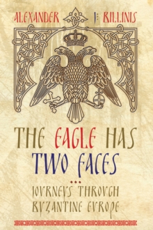 The Eagle Has Two Faces : Journeys Through Byzantine Europe