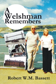 A Welshman Remembers : The Story of a Welsh Family, 1938 to the Present Day...