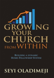 Growing Your Church from Within : Building a Dynamic Home-Fellowship System