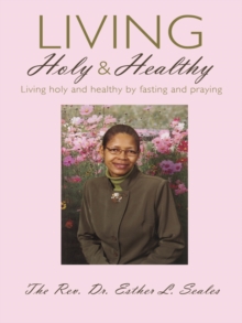 Living Holy & Healthy : Living Holy & Healthy by Fasting and Praying