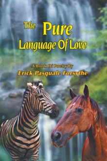 The Pure Language of Love : A Book of Poetry by Erick Pasquale Forsythe