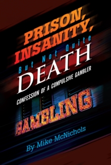 Prison, Insanity, but Not Quite Death : Confession of a Compulsive Gambler