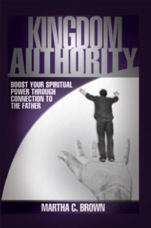 Kingdom Authority : Boost Your Spiritual Power Through Connection to the Father